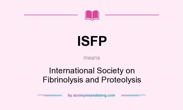 What does ISFP mean? It stands for International Society on Fibrinolysis and Proteolysis