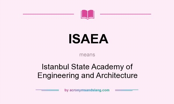 What does ISAEA mean? It stands for Istanbul State Academy of Engineering and Architecture