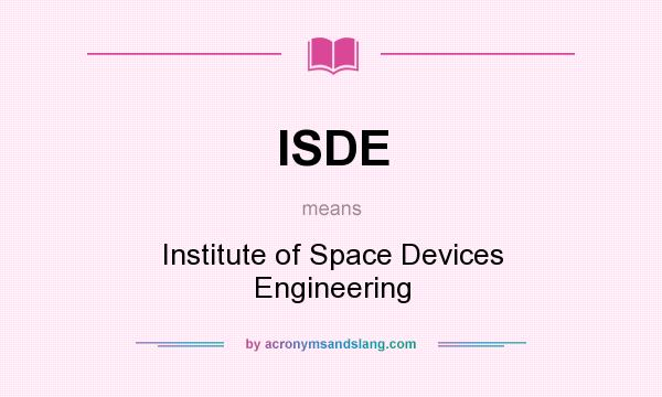 What does ISDE mean? It stands for Institute of Space Devices Engineering