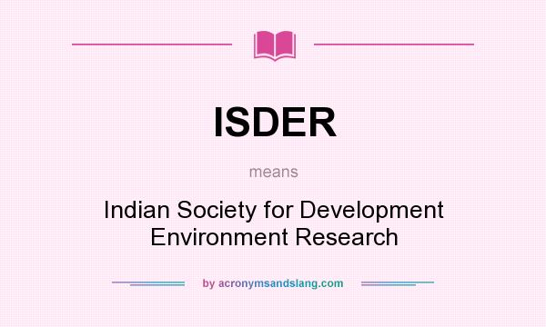What does ISDER mean? It stands for Indian Society for Development Environment Research