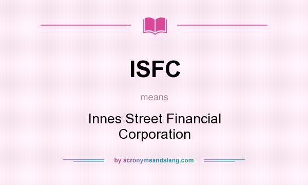 What does ISFC mean? It stands for Innes Street Financial Corporation