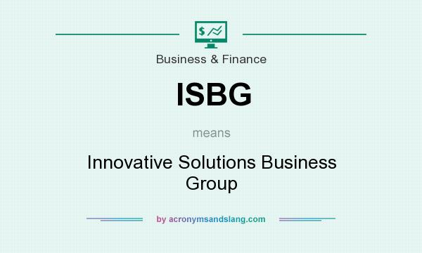 What does ISBG mean? It stands for Innovative Solutions Business Group