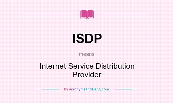 What does ISDP mean? It stands for Internet Service Distribution Provider