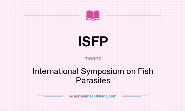 What does ISFP mean? It stands for International Symposium on Fish Parasites
