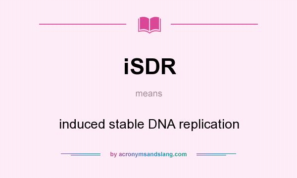 What does iSDR mean? It stands for induced stable DNA replication