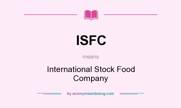 What does ISFC mean? It stands for International Stock Food Company