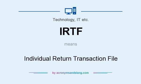 What does IRTF mean? It stands for Individual Return Transaction File