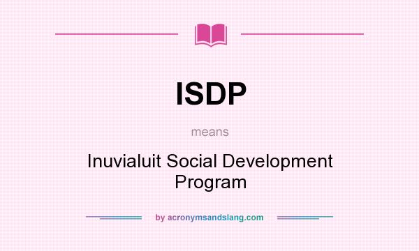 What does ISDP mean? It stands for Inuvialuit Social Development Program