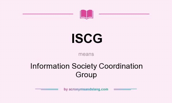 What does ISCG mean? It stands for Information Society Coordination Group