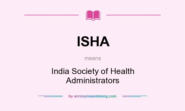 What does ISHA mean? It stands for India Society of Health Administrators