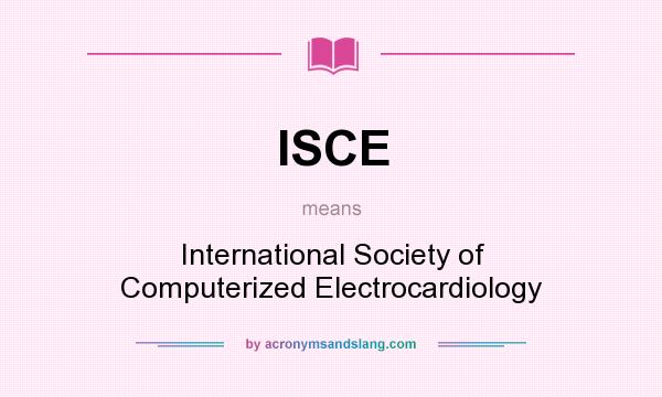 What does ISCE mean? It stands for International Society of Computerized Electrocardiology