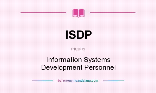 What does ISDP mean? It stands for Information Systems Development Personnel