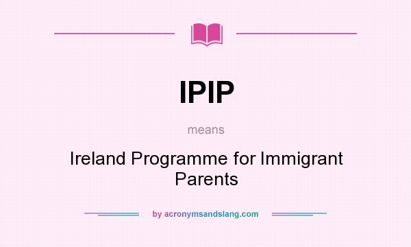 What does IPIP mean? It stands for Ireland Programme for Immigrant Parents
