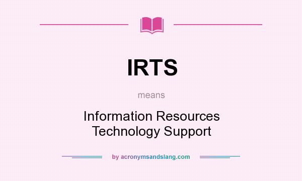 What does IRTS mean? It stands for Information Resources Technology Support