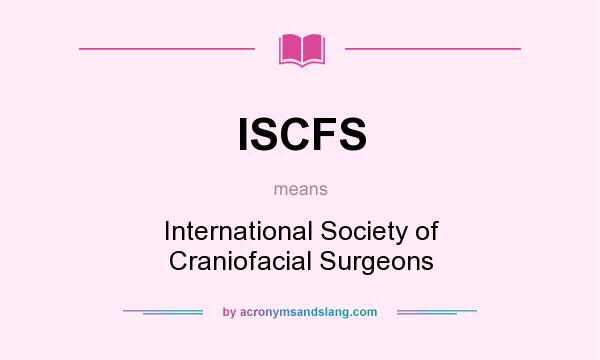 What does ISCFS mean? It stands for International Society of Craniofacial Surgeons