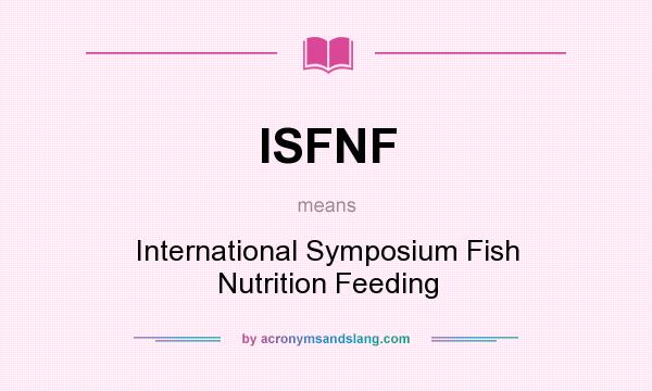 What does ISFNF mean? It stands for International Symposium Fish Nutrition Feeding