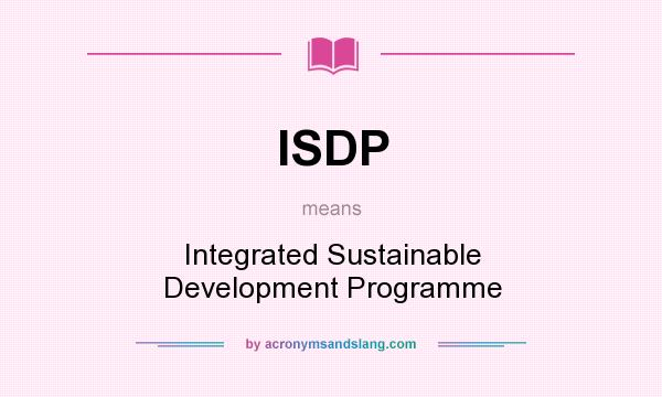 What does ISDP mean? It stands for Integrated Sustainable Development Programme