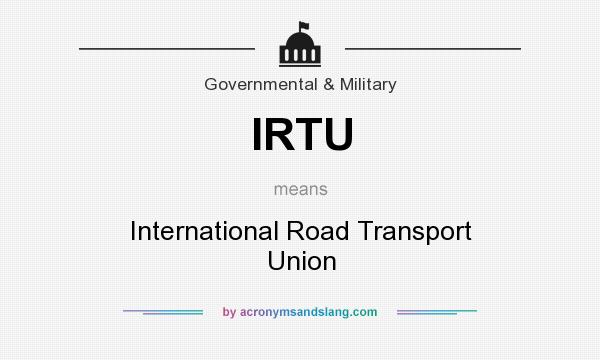 What does IRTU mean? It stands for International Road Transport Union