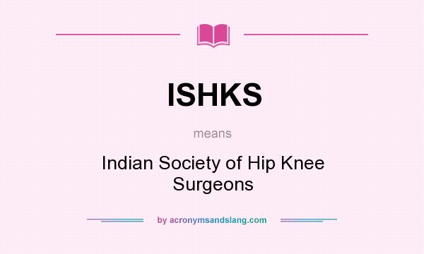What does ISHKS mean? It stands for Indian Society of Hip Knee Surgeons