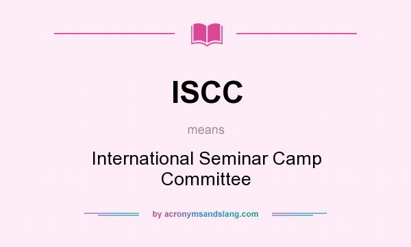 What does ISCC mean? It stands for International Seminar Camp Committee