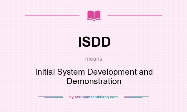 What does ISDD mean? It stands for Initial System Development and Demonstration