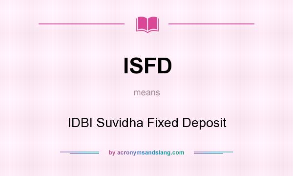 What does ISFD mean? It stands for IDBI Suvidha Fixed Deposit