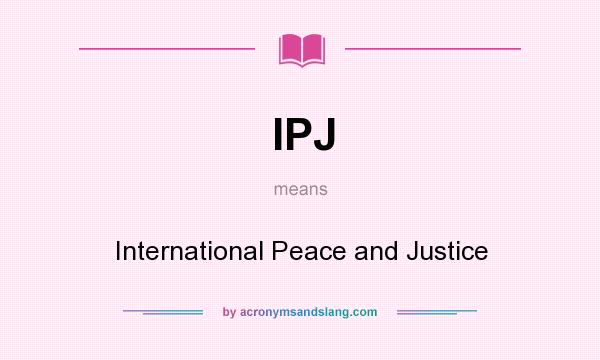 What does IPJ mean? It stands for International Peace and Justice