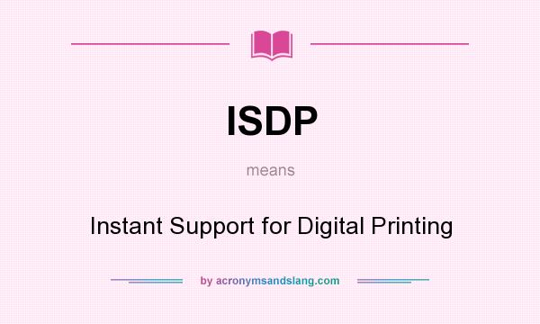 What does ISDP mean? It stands for Instant Support for Digital Printing