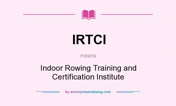 What does IRTCI mean? It stands for Indoor Rowing Training and Certification Institute