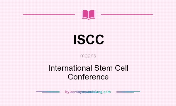 What does ISCC mean? It stands for International Stem Cell Conference