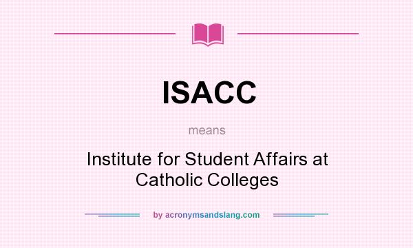 What does ISACC mean? It stands for Institute for Student Affairs at Catholic Colleges