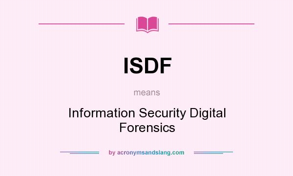 What does ISDF mean? It stands for Information Security Digital Forensics