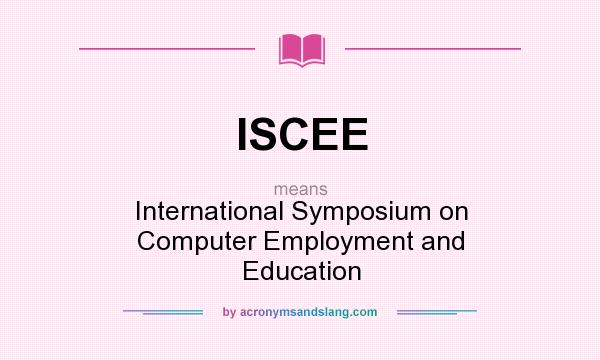 What does ISCEE mean? It stands for International Symposium on Computer Employment and Education