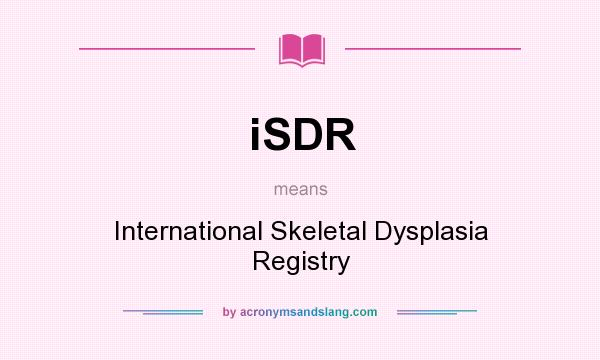 What does iSDR mean? It stands for International Skeletal Dysplasia Registry
