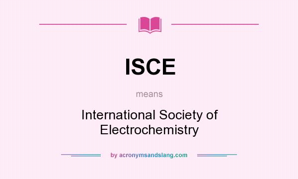 What does ISCE mean? It stands for International Society of Electrochemistry