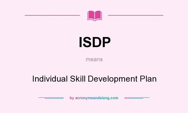 What does ISDP mean? It stands for Individual Skill Development Plan