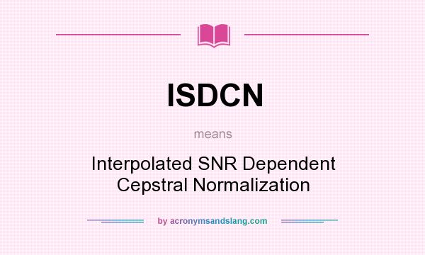 What does ISDCN mean? It stands for Interpolated SNR Dependent Cepstral Normalization