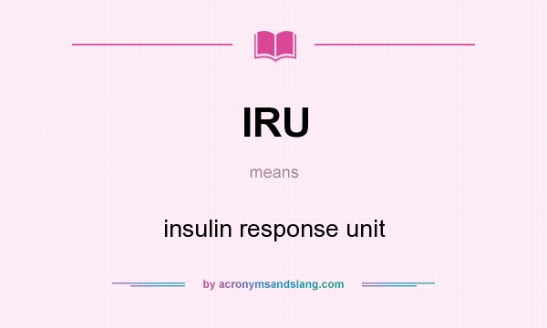 What does IRU mean? It stands for insulin response unit