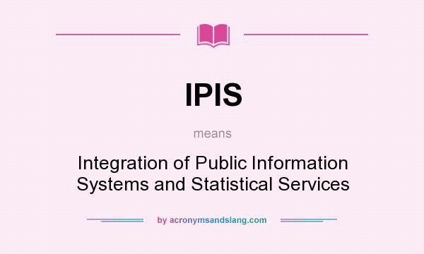 What does IPIS mean? It stands for Integration of Public Information Systems and Statistical Services