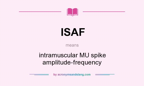What does ISAF mean? It stands for intramuscular MU spike amplitude-frequency