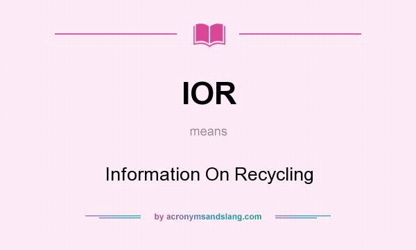 What does IOR mean? It stands for Information On Recycling