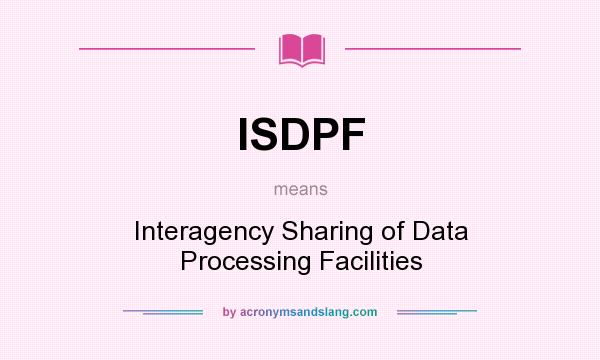 What does ISDPF mean? It stands for Interagency Sharing of Data Processing Facilities