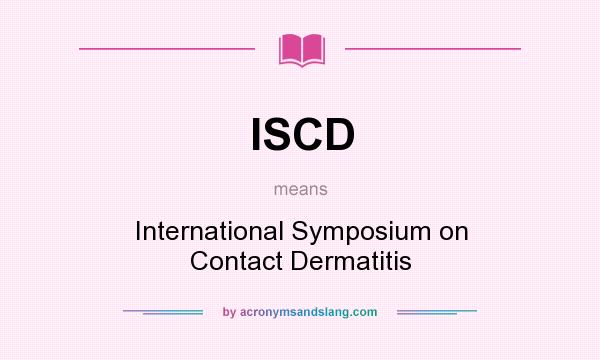 What does ISCD mean? It stands for International Symposium on Contact Dermatitis