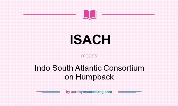 What does ISACH mean? It stands for Indo South Atlantic Consortium on Humpback