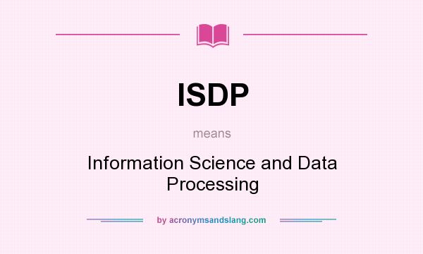What does ISDP mean? It stands for Information Science and Data Processing