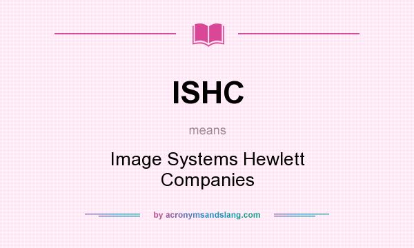 What does ISHC mean? It stands for Image Systems Hewlett Companies