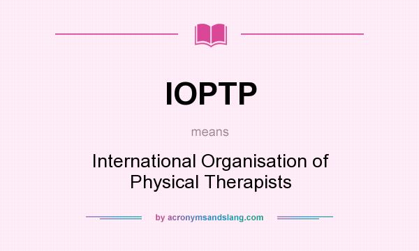 What does IOPTP mean? It stands for International Organisation of Physical Therapists