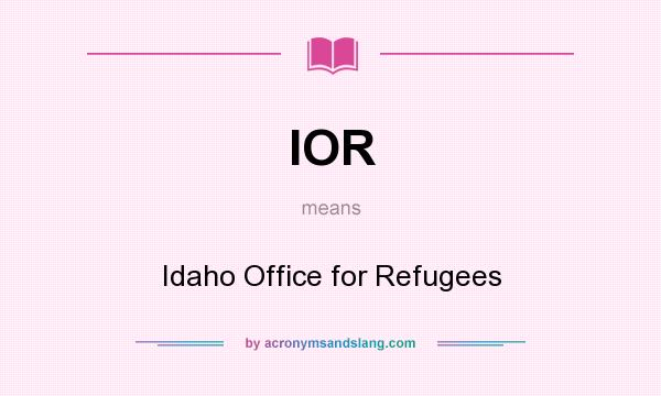 What does IOR mean? It stands for Idaho Office for Refugees