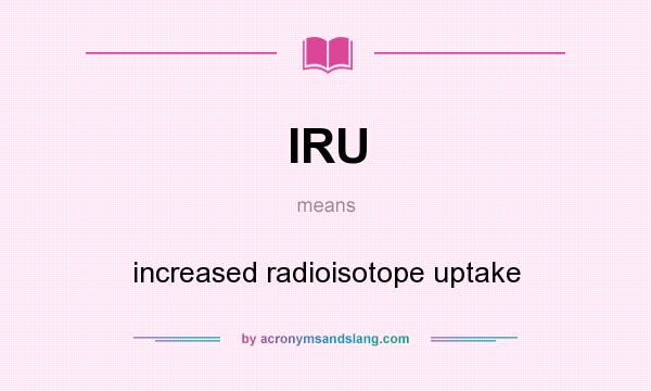 What does IRU mean? It stands for increased radioisotope uptake