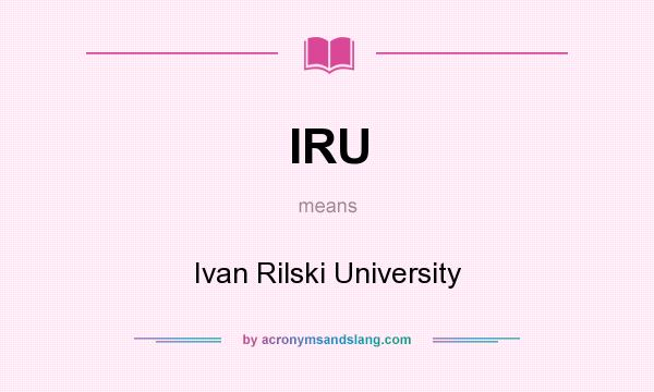 What does IRU mean? It stands for Ivan Rilski University